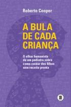 A Bula de Cada Criança: o Olhar Humanista de Um Pediatra sobre Como Cuidar dos Filhos sem Receita Pr