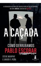 a Caçada: Como Derrubamos Pablo Escobar a Caçada: Como Derrubamos Pablo Escobar