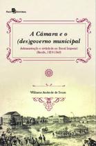 A Câmara e o (Des)Governo Municipal: Administração e Civilidade no Brasil Imperial (Recife, 1829-184 - Paco Editorial