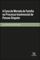 A Casa de Morada de Família no Processo Insolvencial de Pessoa Singular - Almedina Brasil