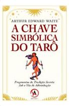 A Chave Simbólica do Tarô: Fragmentos da Tradição Secreta sob o Véu da Adivinhação - Ardane Editora