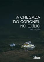 a Chegada Do Coronel No Exílio - INVERSO COMUNICACAO E MARKETING a Chegada Do Coronel No Exílio - INVERSO COMUNICACAO E MARKETING
