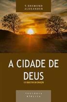 A Cidade de Deus e o objetivo da criação | Série Teologia bíblica | T. Desmond Alexander - VIDA NOVA