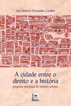 A Cidade Entre o Direito e a História A Cidade Entre o Direito e a História