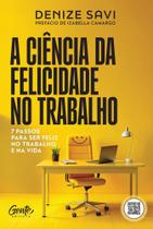 A Ciência da Felicidade no Trabalho - 7 Passos Para Ser Feliz no Trabalho e na Vida
