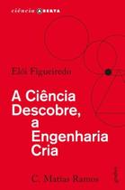 A Ciência Descobre, a Engenharia Cria A Ciência Descobre, a Engenharia Cria