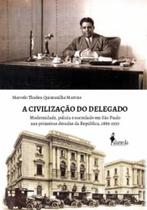 A civilização do delegado: modernidade, polícia e sociedade em são paulo nas primeiras décadas da república, 1889-1930 - ALAMEDA