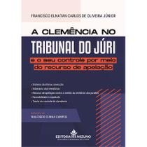 A Clemência no Tribunal do Júri e o seu Controle por meio do Recurso de Apelação (2024) - Editora Mizuno
