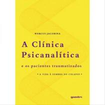 A clínica psicanalítica e os pacientes traumatizados A clínica psicanalítica e os pacientes traumatizados