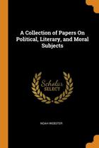 A Collection of Papers On Political, Literary, and Moral Subjects - Franklin Classics Trade Press