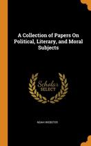A Collection of Papers On Political, Literary, and Moral Subjects - Franklin Classics Trade Press