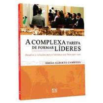 A Complexa Tarefa de Formar Líderes - Desafios e Soluções para a Liderança que Deus quer Usar/ - A.D. Santos