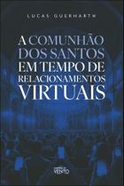 A comunhão dos santos em tempo de relacionamentos virtuais A comunhão dos santos em tempo de relacionamentos virtuais
