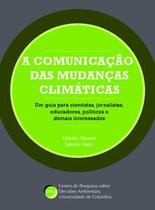 A Comunicação das Mudanças Climáticas: Um Guia para Cientistas, Jornalistas, Educadores, Políticos e - Paco Editorial