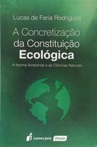 A Concretização da Constituição Ecológica 2015 - Lumen Juris A Concretização da Constituição Ecológica 2015 - Lumen Juris