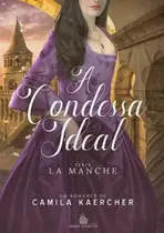 A Condessa Ideal - Série La Manche 1 - Camila Kaercher - Romance Histórico A Condessa Ideal - Série La Manche 1 - Camila Kaercher - Romance Histórico