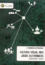 A Condição Eletroludica. Cultura Visual Nos Jogos Eletrônicos A Condição Eletroludica. Cultura Visual Nos Jogos Eletrônicos