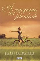 A Conquista da Felicidade - Mensagens Esclarecedoras e Objetivas A Conquista da Felicidade - Mensagens Esclarecedoras e Objetivas