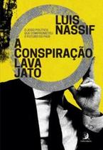 A Conspiração Lava Jato: o Jogo Político Que Comprometeu o Futuro do País A Conspiração Lava Jato: o Jogo Político Que Comprometeu o Futuro do País