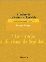 A construção audiovisual da realidade: uma historiografia das narrativas jornalísticas em áudio e ví A construção audiovisual da realidade: uma historiografia das narrativas jornalísticas em áudio e ví