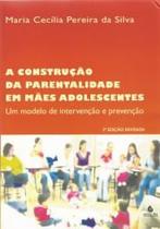 A Construção da Parentalidade em Mães Adolescentes: Um Modelo de Intervenção e Prevenção