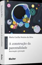 A Construção Da Parentalidade - Intervenção E Prevenção - BLUCHER A Construção Da Parentalidade - Intervenção E Prevenção - BLUCHER