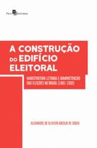 A Construção do Edifício Eleitoral: Magistratura Letrada e Administração das Eleições no Brasil (188 - Paco Editorial