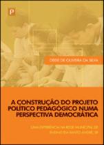 A construção do projeto político pedagógico numa perspectiva democrática - PACO EDITORIAL A construção do projeto político pedagógico numa perspectiva democrática - PACO EDITORIAL