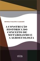 A Construção Histórica Do Conceito De Metabolismo E A Agroecologia