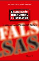 A construção intencional da ignorância: o mercado das informações falsas