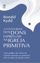 A Continuidade dos Dons Espirituais na Igreja Primitiva A Continuidade dos Dons Espirituais na Igreja Primitiva