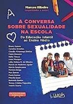 A Conversa Sobre Sexualidade na Escola - Da educação infantil ao ensino médio A Conversa Sobre Sexualidade na Escola - Da educação infantil ao ensino médio
