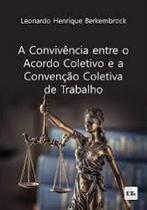 A Convivência Entre O Acordo Coletivo E A Convenção Coletiva De Trabalho - LTR