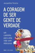 A coragem de ser gente de verdade Um caminho para uma vida sem máscaras