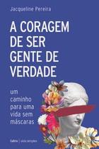 A Coragem de Ser Gente de Verdade: Um Caminho para Uma Vida sem Máscaras
