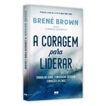 A Coragem Para Liderar, Trabalho Duro, Conversas Difíceis, Corações Plenos, Um Manual Para Todos Que Desejam Chefiar Com Empatia. Brené Brown - Livro