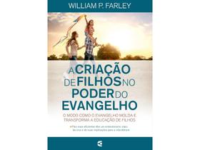 A Criação de filhos no poder do evangelho William P. Farley