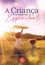 A Criança e sua Singularidade Espiritual - Compreenda a Valorização da Vida A Criança e sua Singularidade Espiritual - Compreenda a Valorização da Vida