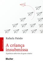 A criança insubmissa: a potência subversiva do gesto criativo - Edgard Blücher