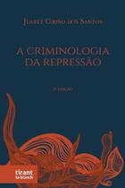 A Criminologia da Repressão: Crítica à Criminologia Positivista - 3ª edição - Tirant Lo Blanch