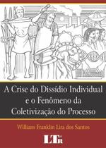 A Crise do Dissídio Individual e o Fenômeno da Coletivização do Processo - LTR A Crise do Dissídio Individual e o Fenômeno da Coletivização do Processo - LTR