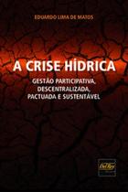 A crise hídrica: gestão participativa, descentralizada, pactuada e sustentável A crise hídrica: gestão participativa, descentralizada, pactuada e sustentável