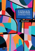 A Crítica ao Eu na Modernidade (em Montaigne e Freud) 2a.ed.