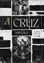 A Cruz - Bob Sorge