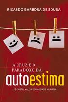 A Cruz e o Paradoxo da Autoestima Ricardo Barbosa - ULTIMATO