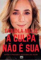A Culpa Não É Sua - Fabiola Melo - Editora Mundo Cristão