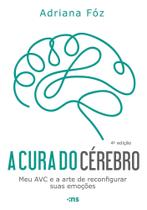 A Cura do Cérebro - Meu AVC e a Arte de Reconfigurar Suas Emoções A Cura do Cérebro - Meu AVC e a Arte de Reconfigurar Suas Emoções