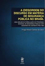 A (Des)ordem do Discurso em Matéria de Segurança Pública no Brasil A (Des)ordem do Discurso em Matéria de Segurança Pública no Brasil