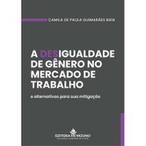 A Desigualdade de Gênero no Mercado de Trabalho e Alternativas para sua Mitigação - Editora Mizuno