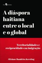 A diáspora haitiana entre o local e o global: territorialidades e reciprocidades na imigração - PACO EDITORIAL